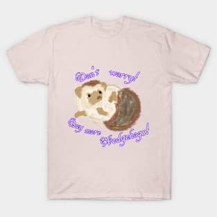 Don't worry! Buy more Hedgehogs! T-Shirt